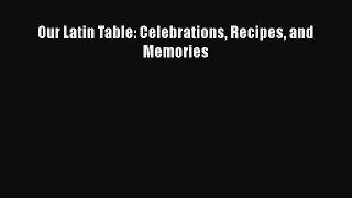 [Read PDF] Our Latin Table: Celebrations Recipes and Memories  Full EBook