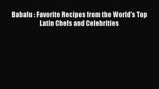 [Download] Babalu : Favorite Recipes from the World's Top Latin Chefs and Celebrities  Full