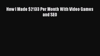Read How I Made $2133 Per Month With Video Games and SEO PDF Online