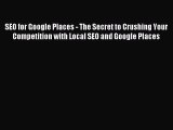 Read SEO for Google Places - The Secret to Crushing Your Competition with Local SEO and Google
