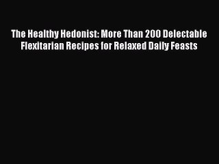 [PDF] The Healthy Hedonist: More Than 200 Delectable Flexitarian Recipes for Relaxed Daily