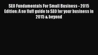 Read SEO Fundamentals For Small Business - 2015 Edition: A no fluff guide to SEO for your business