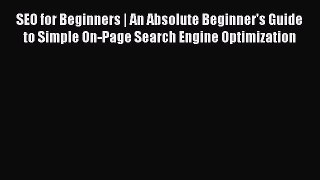 Download SEO for Beginners | An Absolute Beginner's Guide to Simple On-Page Search Engine Optimization