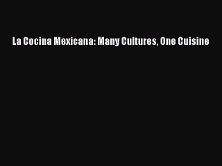 [Read PDF] La Cocina Mexicana: Many Cultures One Cuisine Free Books