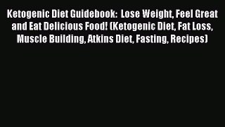 Download Ketogenic Diet Guidebook:  Lose Weight Feel Great and Eat Delicious Food! (Ketogenic