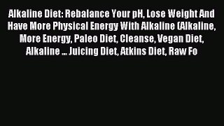 PDF Alkaline Diet: Rebalance Your pH Lose Weight And Have More Physical Energy With Alkaline