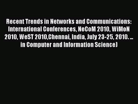 [PDF] Recent Trends in Networks and Communications: International Conferences NeCoM 2010 WiMoN