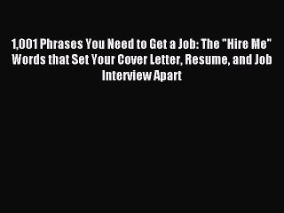 Read 1001 Phrases You Need to Get a Job: The Hire Me Words that Set Your Cover Letter Resume