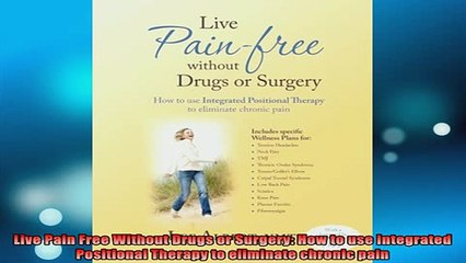 READ book  Live Pain Free Without Drugs or Surgery How to use Integrated Positional Therapy to Online Free