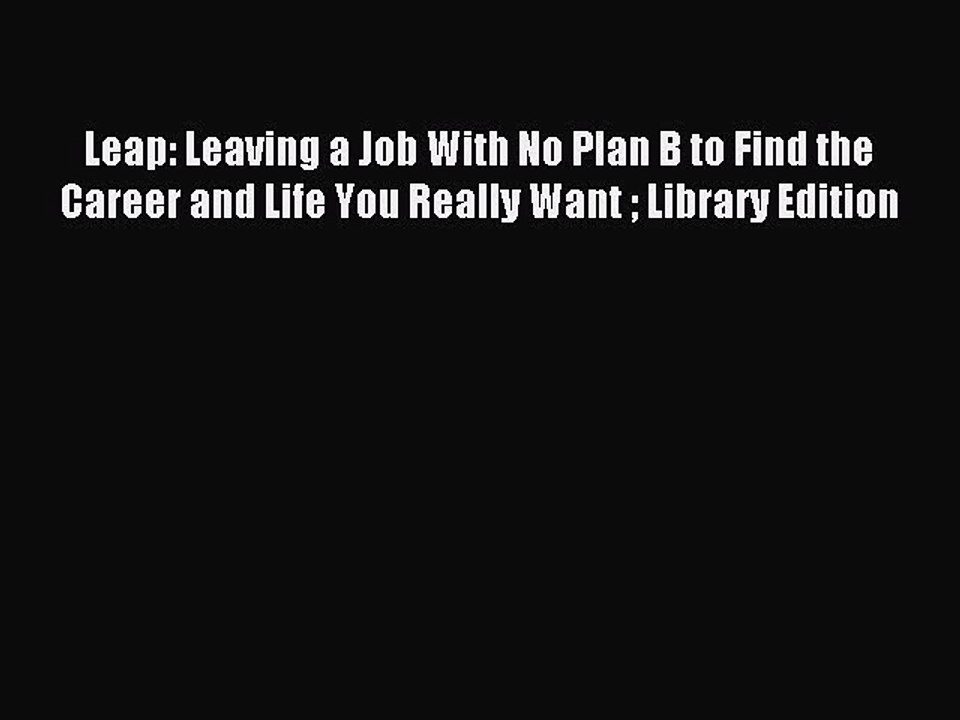 Read Leap: Leaving a Job With No Plan B to Find the Career and Life You Really Want  Library