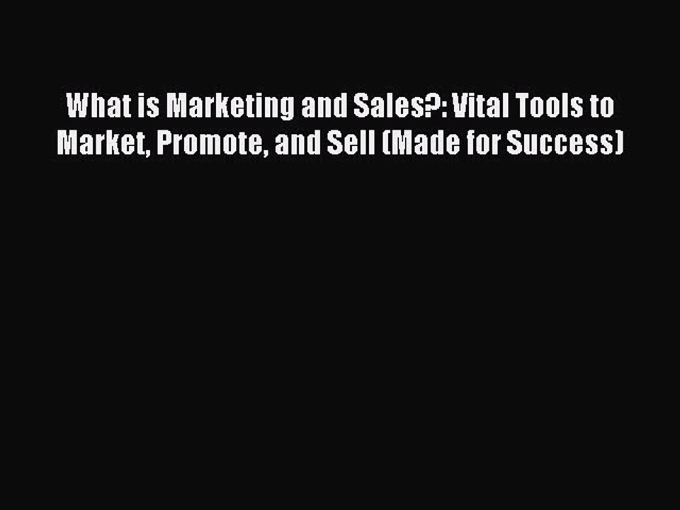 Read What is Marketing and Sales?: Vital Tools to Market Promote and Sell (Made for Success)