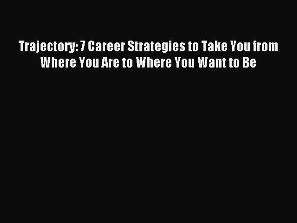 Read Trajectory: 7 Career Strategies to Take You from Where You Are to Where You Want to Be
