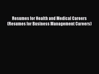 Read Resumes for Health and Medical Careers (Resumes for Business Management Careers) Ebook