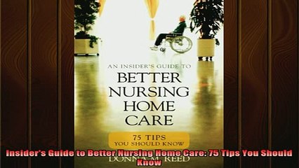 READ book  Insiders Guide to Better Nursing Home Care 75 Tips You Should Know Full EBook