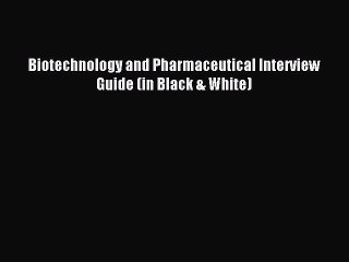 Download Biotechnology and Pharmaceutical Interview Guide (in Black & White) PDF Online