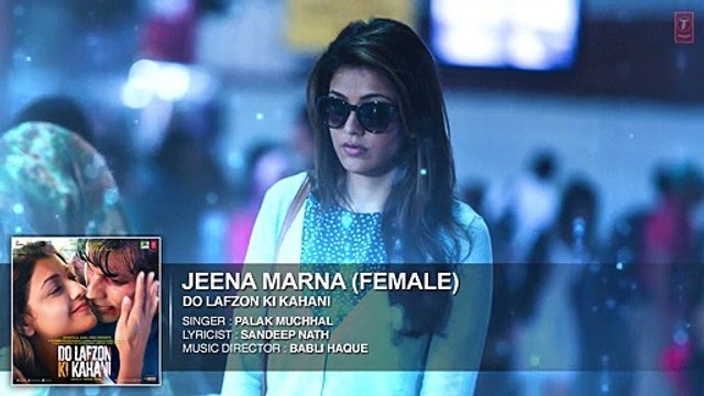 Jeena Marna (Female) Full Song _ Do Lafzon Ki Kahani _ Randeep Hooda, Kajal Aggarwal _ Palak Muchhal -