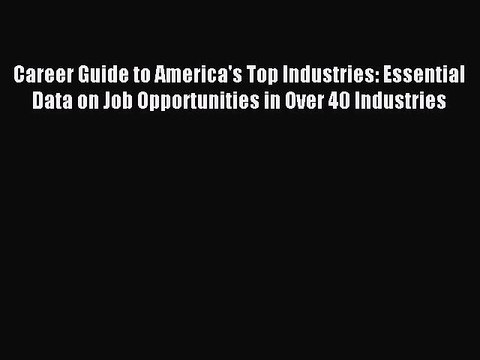 Read Career Guide to America's Top Industries: Essential Data on Job Opportunities in Over