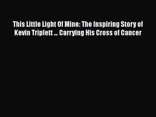 [PDF] This Little Light Of Mine: The Inspiring Story of Kevin Triplett … Carrying His Cross