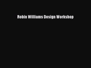 [PDF] Robin Williams Design Workshop [Read] Full Ebook