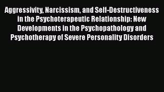 [Read PDF] Aggressivity Narcissism and Self-Destructiveness in the Psychoterapeutic Relationship: