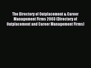 Read The Directory of Outplacement & Career Management Firms 2003 (Directory of Outplacement