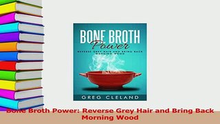 Read  Bone Broth Power Reverse Grey Hair and Bring Back Morning Wood Ebook Free