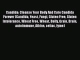 PDF Candida: Cleanse Your Body And Cure Candida Forever (Candida Yeast Fungi Gluten Free Gluten
