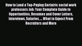 Read How to Land a Top-Paying Geriatric social work professors Job: Your Complete Guide to