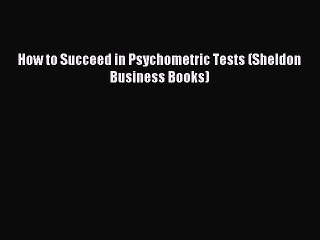 Read How to Succeed in Psychometric Tests (Sheldon Business Books) PDF Free