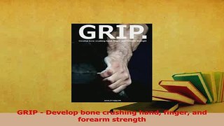 Read  GRIP  Develop bone crushing hand finger and forearm strength PDF Online