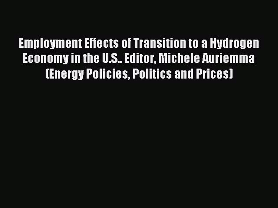 Read Employment Effects of Transition to a Hydrogen Economy in the U.S.. Editor Michele Auriemma