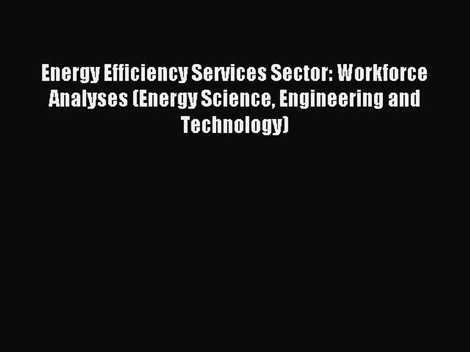 Read Energy Efficiency Services Sector: Workforce Analyses (Energy Science Engineering and