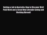 Read Getting a Job in Australia: How to Discover Well Paid Work and a Great New Lifestyle (Living