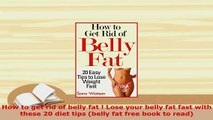 Download  How to get rid of belly fat  Lose your belly fat fast with these 20 diet tips belly fat PDF Free