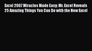 Read Excel 2007 Miracles Made Easy: Mr. Excel Reveals 25 Amazing Things You Can Do with the