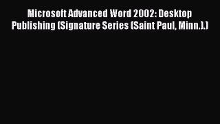 Read Microsoft Advanced Word 2002: Desktop Publishing (Signature Series (Saint Paul Minn.).)