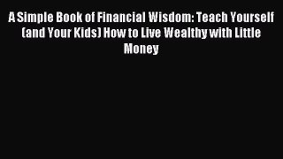 Read A Simple Book of Financial Wisdom: Teach Yourself (and Your Kids) How to Live Wealthy
