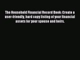 Read The Household Financial Record Book: Create a user-friendly hard copy listing of your