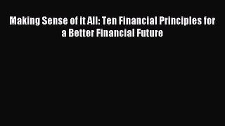 Download Making Sense of it All: Ten Financial Principles for a Better Financial Future PDF