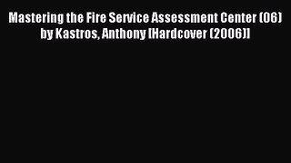 Read Mastering the Fire Service Assessment Center (06) by Kastros Anthony [Hardcover (2006)]