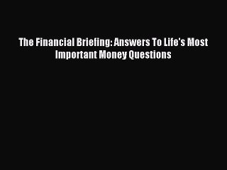 Read The Financial Briefing: Answers To Life's Most Important Money Questions Ebook Free