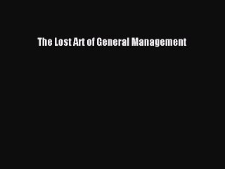 Download The Lost Art of General Management PDF Free