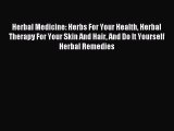 Download Herbal Medicine: Herbs For Your Health Herbal Therapy For Your Skin And Hair And Do