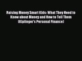 Read Raising Money Smart Kids: What They Need to Know about Money and How to Tell Them (Kiplinger's