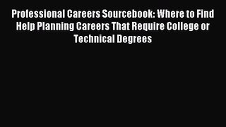 Read Professional Careers Sourcebook: Where to Find Help Planning Careers That Require College