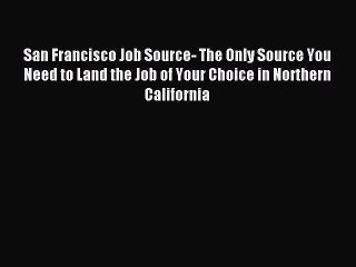 Read San Francisco Job Source- The Only Source You Need to Land the Job of Your Choice in Northern