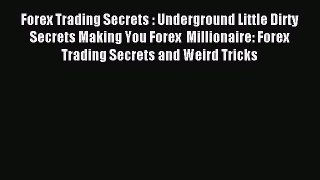 Read Forex Trading Secrets : Underground Little Dirty Secrets Making You Forex  Millionaire: