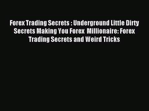 Read Forex Trading Secrets : Underground Little Dirty Secrets Making You Forex Millionaire: