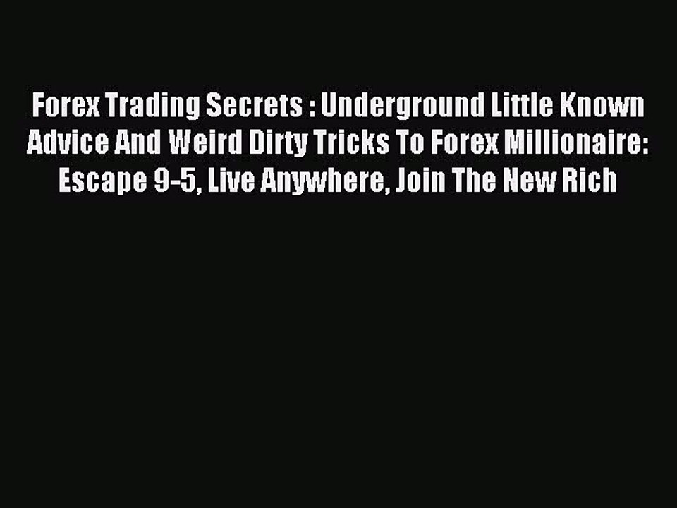 Read Forex Trading Secrets : Underground Little Known Advice And Weird Dirty Tricks To Forex