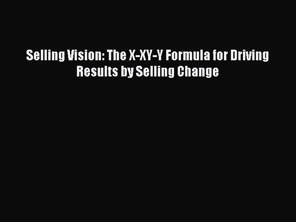 Read Selling Vision: The X-XY-Y Formula for Driving Results by Selling Change PDF Online